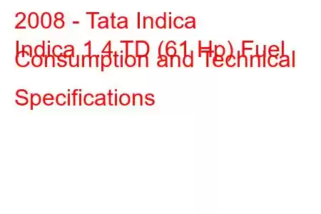 2008 - Tata Indica
Indica 1.4 TD (61 Hp) Fuel Consumption and Technical Specifications