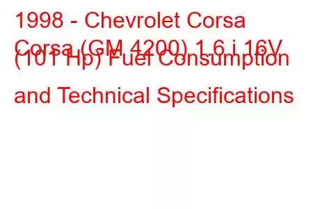 1998 - Chevrolet Corsa
Corsa (GM 4200) 1.6 i 16V (101 Hp) Fuel Consumption and Technical Specifications