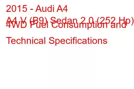 2015 - Audi A4
A4 V (B9) Sedan 2.0 (252 Hp) 4WD Fuel Consumption and Technical Specifications