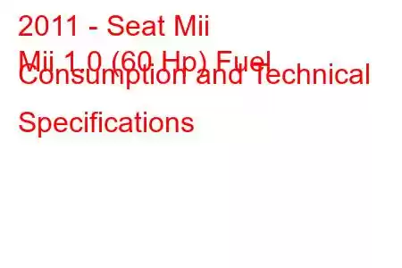 2011 - Seat Mii
Mii 1.0 (60 Hp) Fuel Consumption and Technical Specifications