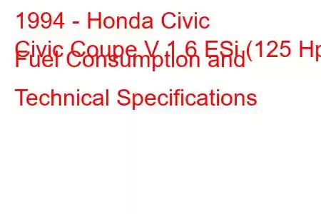 1994 - Honda Civic
Civic Coupe V 1.6 ESi (125 Hp) Fuel Consumption and Technical Specifications