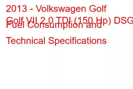 2013 - Volkswagen Golf
Golf VII 2.0 TDI (150 Hp) DSG Fuel Consumption and Technical Specifications