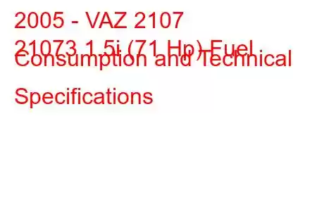 2005 - VAZ 2107
21073 1.5i (71 Hp) Fuel Consumption and Technical Specifications