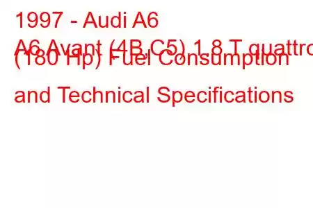 1997 - Audi A6
A6 Avant (4B,C5) 1.8 T quattro (180 Hp) Fuel Consumption and Technical Specifications