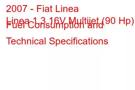 2007 - Fiat Linea
Linea 1.3 16V Multijet (90 Hp) Fuel Consumption and Technical Specifications