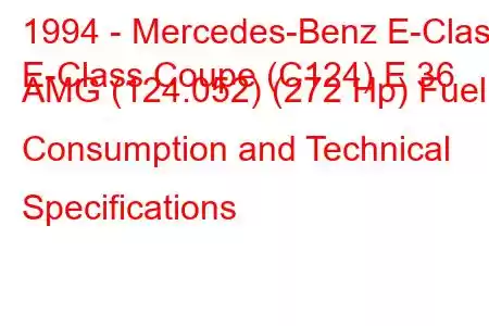 1994 - Mercedes-Benz E-Class
E-Class Coupe (C124) E 36 AMG (124.052) (272 Hp) Fuel Consumption and Technical Specifications