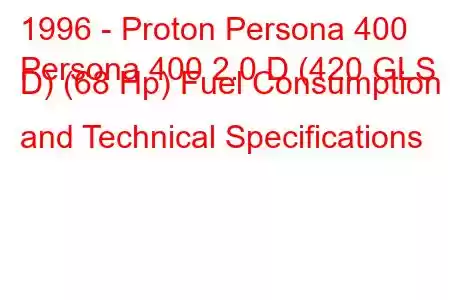 1996 - Proton Persona 400
Persona 400 2.0 D (420 GLS D) (68 Hp) Fuel Consumption and Technical Specifications