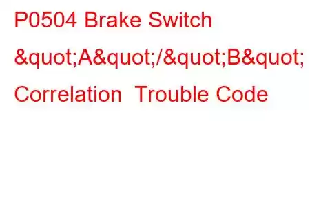 P0504 Brake Switch "A"/"B" Correlation Trouble Code