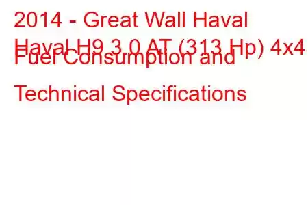 2014 - Great Wall Haval
Haval H9 3.0 AT (313 Hp) 4x4 Fuel Consumption and Technical Specifications