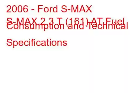 2006 - Ford S-MAX
S-MAX 2.3 T (161) AT Fuel Consumption and Technical Specifications