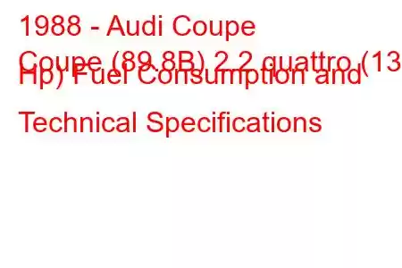 1988 - Audi Coupe
Coupe (89.8B) 2.2 quattro (136 Hp) Fuel Consumption and Technical Specifications