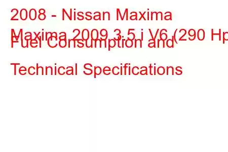 2008 - Nissan Maxima
Maxima 2009 3.5 i V6 (290 Hp) Fuel Consumption and Technical Specifications