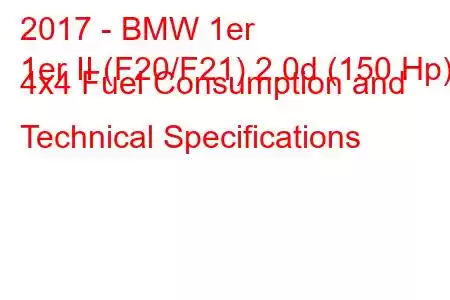 2017 - BMW 1er
1er II (F20/F21) 2.0d (150 Hp) 4x4 Fuel Consumption and Technical Specifications