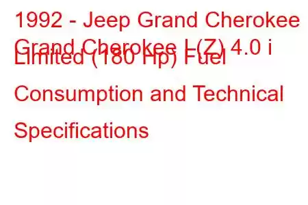 1992 - Jeep Grand Cherokee
Grand Cherokee I (Z) 4.0 i Limited (180 Hp) Fuel Consumption and Technical Specifications