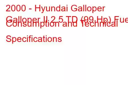 2000 - Hyundai Galloper
Galloper II 2.5 TD (99 Hp) Fuel Consumption and Technical Specifications