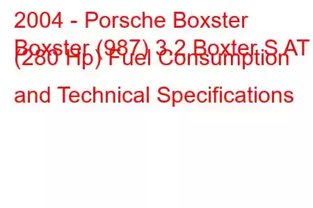 2004 - Porsche Boxster
Boxster (987) 3.2 Boxter S AT (280 Hp) Fuel Consumption and Technical Specifications