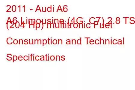 2011 - Audi A6
A6 Limousine (4G, C7) 2.8 TSI (204 Hp) multitronic Fuel Consumption and Technical Specifications