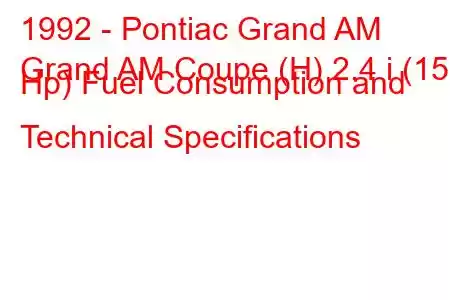 1992 - Pontiac Grand AM
Grand AM Coupe (H) 2.4 i (152 Hp) Fuel Consumption and Technical Specifications