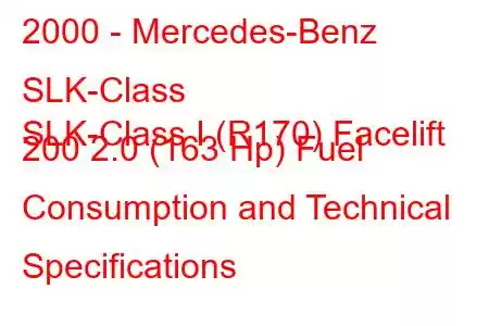 2000 - Mercedes-Benz SLK-Class
SLK-Class I (R170) Facelift 200 2.0 (163 Hp) Fuel Consumption and Technical Specifications