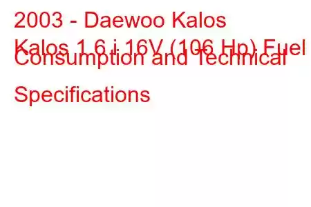 2003 - Daewoo Kalos
Kalos 1.6 i 16V (106 Hp) Fuel Consumption and Technical Specifications