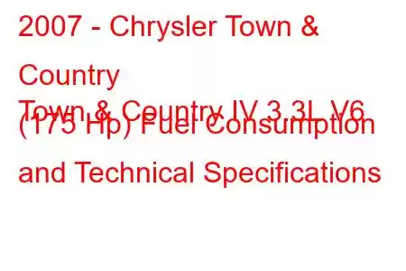 2007 - Chrysler Town & Country
Town & Country IV 3.3L V6 (175 Hp) Fuel Consumption and Technical Specifications