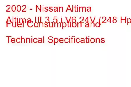 2002 - Nissan Altima
Altima III 3.5 i V6 24V (248 Hp) Fuel Consumption and Technical Specifications