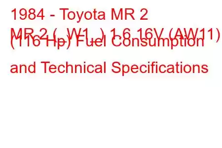 1984 - Toyota MR 2
MR 2 (_W1_) 1.6 16V (AW11) (116 Hp) Fuel Consumption and Technical Specifications