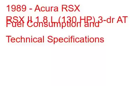 1989 - Acura RSX
RSX II 1.8 L (130 HP) 3-dr AT Fuel Consumption and Technical Specifications