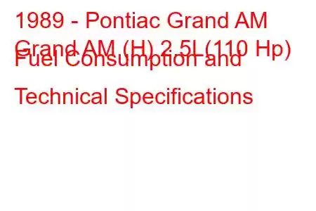 1989 - Pontiac Grand AM
Grand AM (H) 2.5L(110 Hp) Fuel Consumption and Technical Specifications