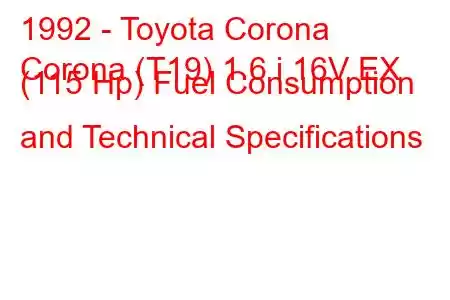 1992 - Toyota Corona
Corona (T19) 1.6 i 16V EX (115 Hp) Fuel Consumption and Technical Specifications