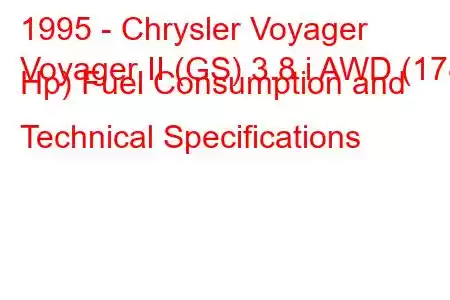 1995 - Chrysler Voyager
Voyager II (GS) 3.8 i AWD (178 Hp) Fuel Consumption and Technical Specifications