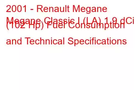 2001 - Renault Megane
Megane Classic I (LA) 1.9 dCi (102 Hp) Fuel Consumption and Technical Specifications