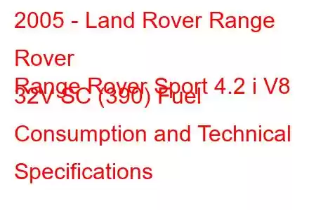 2005 - Land Rover Range Rover
Range Rover Sport 4.2 i V8 32V SC (390) Fuel Consumption and Technical Specifications