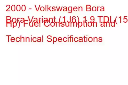 2000 - Volkswagen Bora
Bora Variant (1J6) 1.9 TDI (150 Hp) Fuel Consumption and Technical Specifications