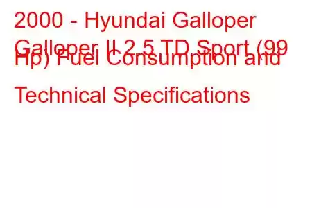 2000 - Hyundai Galloper
Galloper II 2.5 TD Sport (99 Hp) Fuel Consumption and Technical Specifications