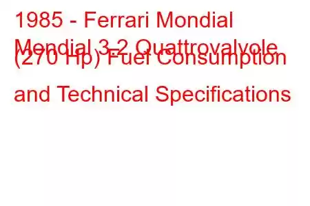 1985 - Ferrari Mondial
Mondial 3.2 Quattrovalvole (270 Hp) Fuel Consumption and Technical Specifications