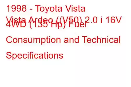 1998 - Toyota Vista
Vista Ardeo ((V50) 2.0 i 16V 4WD (135 Hp) Fuel Consumption and Technical Specifications