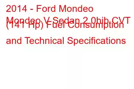 2014 - Ford Mondeo
Mondeo V Sedan 2.0hib CVT (141 Hp) Fuel Consumption and Technical Specifications