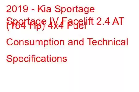 2019 - Kia Sportage
Sportage IV Facelift 2.4 AT (184 Hp) 4x4 Fuel Consumption and Technical Specifications