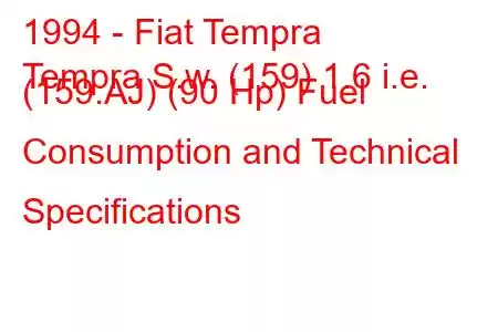 1994 - Fiat Tempra
Tempra S.w. (159) 1.6 i.e. (159.AJ) (90 Hp) Fuel Consumption and Technical Specifications