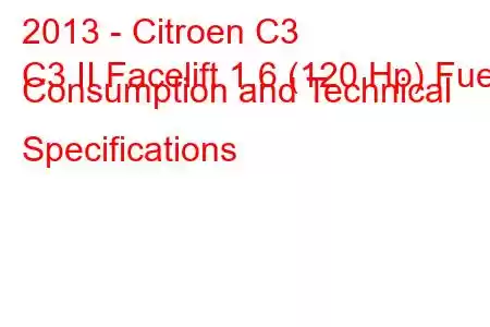 2013 - Citroen C3
C3 II Facelift 1.6 (120 Hp) Fuel Consumption and Technical Specifications