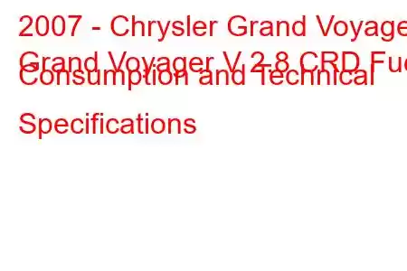 2007 - Chrysler Grand Voyager
Grand Voyager V 2.8 CRD Fuel Consumption and Technical Specifications