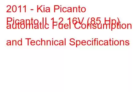 2011 - Kia Picanto
Picanto II 1.2 16V (85 Hp) automatic Fuel Consumption and Technical Specifications