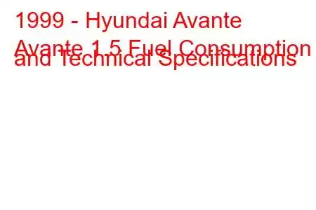 1999 - Hyundai Avante
Avante 1.5 Fuel Consumption and Technical Specifications