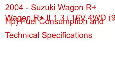 2004 - Suzuki Wagon R+
Wagon R+ II 1.3 i 16V 4WD (93 Hp) Fuel Consumption and Technical Specifications