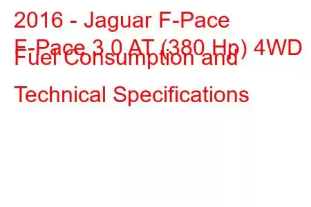 2016 - Jaguar F-Pace
F-Pace 3.0 AT (380 Hp) 4WD Fuel Consumption and Technical Specifications