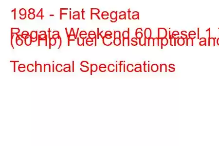 1984 - Fiat Regata
Regata Weekend 60 Diesel 1.7 (60 Hp) Fuel Consumption and Technical Specifications