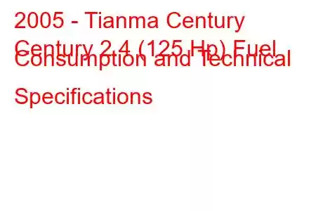 2005 - Tianma Century
Century 2.4 (125 Hp) Fuel Consumption and Technical Specifications