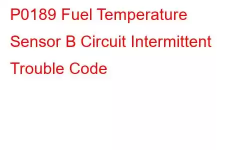 P0189 Fuel Temperature Sensor B Circuit Intermittent Trouble Code