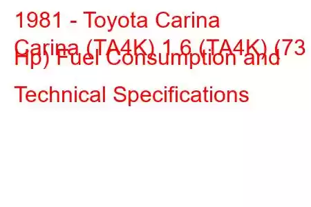 1981 - Toyota Carina
Carina (TA4K) 1.6 (TA4K) (73 Hp) Fuel Consumption and Technical Specifications